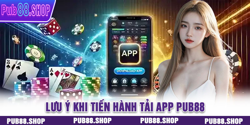 4 điều người chơi cần lưu ý khi tiến hành tải app PUB88
