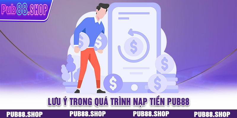 Các điểm quan trọng cần lưu ý để quá trình nạp tiền PUB88 diễn ra suôn sẻ
