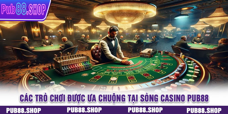 Các trò chơi được ưa chuộng tại sòng casino PUB88