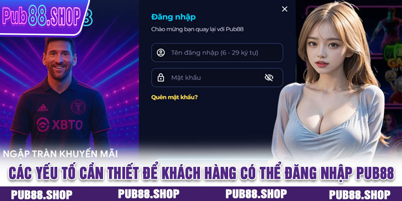 Các yếu tố cần thiết để khách hàng có thể đăng nhập PUB88