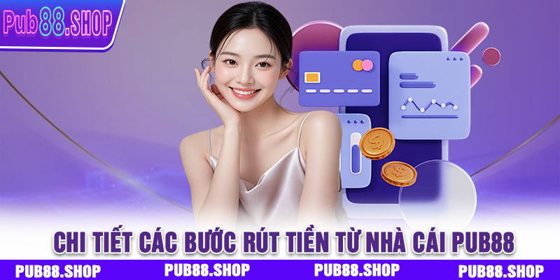 Chi tiết các bước rút tiền thành công từ nhà cái PUB88