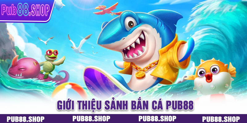 Giới thiệu sảnh bắn cá PUB88