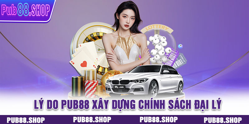 Lý do PUB88 xây dựng chính sách đại lý