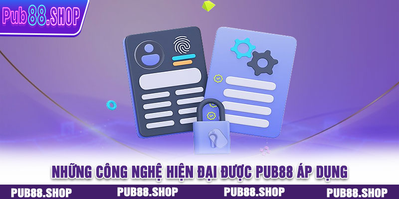Những công nghệ hiện đại được PUB88 áp dụng để bảo vệ thông tin người dùng