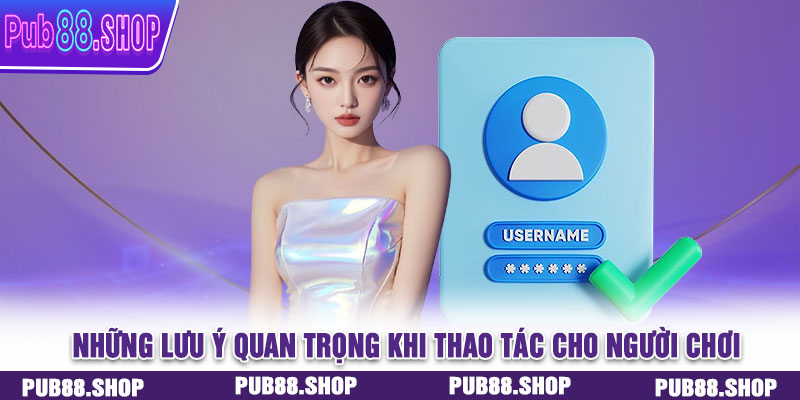 Những lưu ý quan trọng khi thao tác cho người chơi