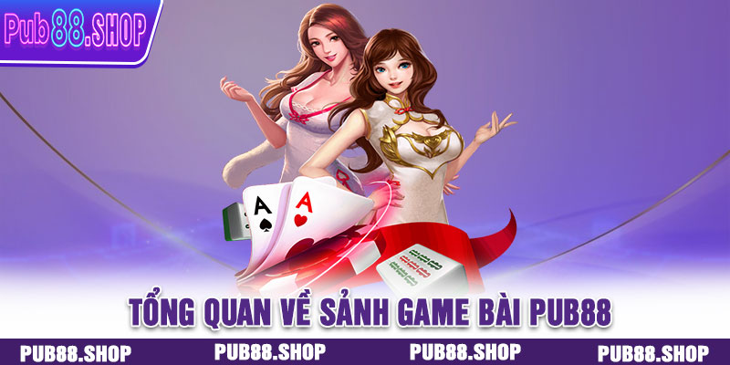 Tổng quan về sảnh game bài PUB88